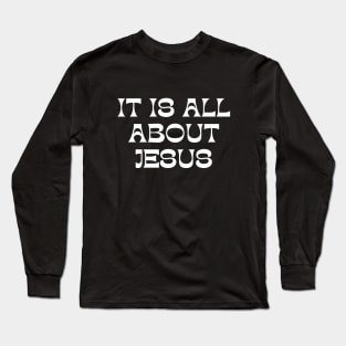 It Is All About Jesus Long Sleeve T-Shirt